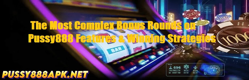 The Most Complex Bonus Rounds on Pussy888
