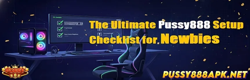 The Ultimate Pussy888 Setup Checklist for Newbies